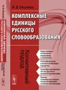 Комплексные единицы русского словообразования. Когнитивный подход - И. В. Евсеева