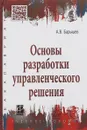 Основы разработки управленческого решения. Учебное пособие - А. В. Барышев