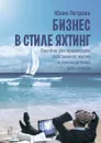 Бизнес в стиле яхтинг. Пособие для продюсеров собственной жизни и руководителей всех рангов - Петрова Юлия