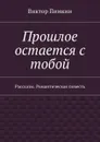 Прошлое остается с тобой. Рассказы. Романтическая повесть - Пимкин Виктор Александрович