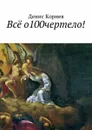 Всё о100чертело! - Корнев Денис Александрович