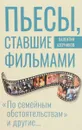 Пьесы, ставшие фильмами. По семейным обстоятельствам и другие - Валентин Азерников