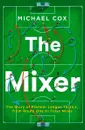 The Mixer: The Story of Premier League Tactics, from Route One to False Nines - Michael Cox