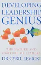 Developing Leadership Genius: The Nature and Nurture of Leaders - Cyril Levicki