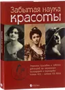 Забытая наука красоты. Рецепты красавиц и советы докторов на страницах календарей и периодики конца XIX - начала XX века - Е. В. Лаврентьева