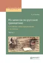 Из записок по русской грамматике. Составные члены предложения и их замены. В 2 частях. Часть 1 - А. А, Потебня