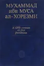 Мухаммад Ибн Муса Ал-Хорезми: к 1200-летию со дня рождения - Мухаммад Ибн Муса Ал-Хорезми