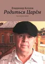 Родиться Царём. Авантюрный роман - Козлов Владимир