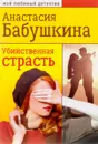 Убийственная страсть - Анастасия Бабушкина