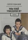 Мы ещё увидимся?. Лирика - Поваляев Сергей Анатольевич