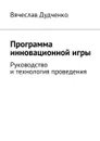 Программа инновационной игры. Руководство и технология проведения - Дудченко Вячеслав