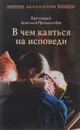 В чем каяться на исповеди - Протоиерей Анатолий Правдолюбов