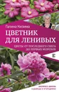 Цветник для ленивых. Цветы от последнего снега до первых морозов - Галина Кизима