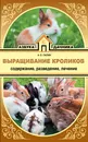 Выращивание кроликов. Содержание. Разведение. Лечение - Лапин Андрей Олегович