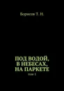Под водой, в небесах, на паркете. Том 1 - Борисов Т. Н.