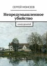 Непредумышленное убийство. Киносценарий - Моисеев Сергей