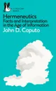 Hermeneutics: Facts and Interpretation in the Age of Information - John D. Caputo
