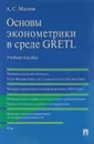 Основы эконометрики в среде GRETL. Учебное пособие - А. С. Малова