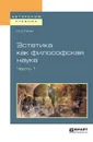 Эстетика как философская наука. Учебное пособие. В 2 частях. Часть. 1 - М. С. Каган