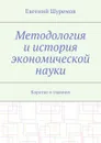 Методология и история экономической науки. Коротко о главном - Шуремов Евгений Леонидович