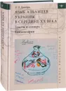 Язык албанцев Украины в середине XX века. Тексты и словарь. Комментарии - Н. В. Котова