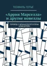 «Аррия Марселла» и другие новеллы. Перевод с французского Елены Айзенштейн - Готье Теофиль