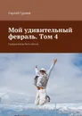 Мой удивительный февраль. Том 4. Гражданином быть обязан - Гуреев Сергей