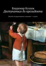 Достучаться до президента. Жалоба государственного значения — в прозе - Козлов Владимир