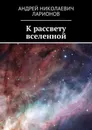 К рассвету вселенной - Ларионов Андрей Николаевич
