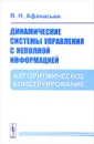 Динамические системы управления с неполной информацией. Алгоритмическое конструирование - В. Н. Афанасьев