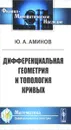 Дифференциальная геометрия и топология кривых - Ю. А. Аминов