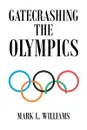 Gatecrashing the Olympics - Mark L. Williams