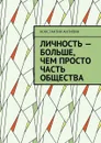 Личность — больше, чем просто часть общества - Антипин Константин Евгеньевич