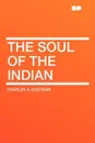 The Soul of the Indian - Charles A. Eastman