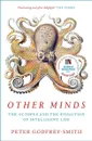 Other Minds: The Octopus and the Evolution of Intelligent Life - Peter Godfrey-Smith