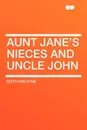 Aunt Jane's Nieces and Uncle John - Edith Van Dyne