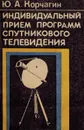 Индивидуальный прием программ спутникового телевидения - Корчагин Ю.А.