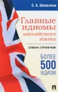 Главные идиомы английского языка. Словарь-справочник - С. А. Шевелева