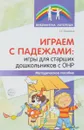 Играем с падежами. Игры для старших дошкольников с ОНР - Т. С. Телепень