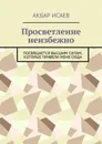 Просветление неизбежно. Посвящается Высшим Силам, которые привели меня сюда - Исаев Акбар