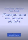 Какая-то пьеса или диалоги обо всём. Пьеса в пяти действиях - Мамонтов Иннокентий Алексеевич, Якупова Нина Фагимовна