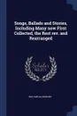 Songs, Ballads and Stories, Including Many now First Collected, the Rest rev. and Rearranged - William Allingham