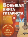 Большая книга гитариста. Техника игры + 100 хитовых песен (+ евидеокурс) - Дмитрий Агеев