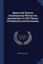 Space And Time In Contemporary Physics An Introduction To The Theory Of Relativity And Gravitation - Moritz Schlick