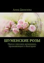 Шуменские розы. Пьеса о русских женщинах, проживающих в Болгарии - Данилова Анна