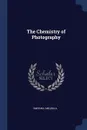 The Chemistry of Photography - Raphael Meldola