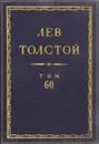 Толстой Л.Н. Полное собрание сочинений в 90 томах Том 60 - Толстой Л.Н.