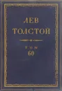 Толстой Л.Н. Полное собрание сочинений в 90 томах Том 60 - Толстой Л.Н.