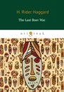 The Last Boer War (Последняя бурская война) - H. Rider Haggard