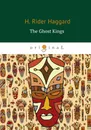 The Ghost Kings / Призрачные короли - H. Rider Haggard